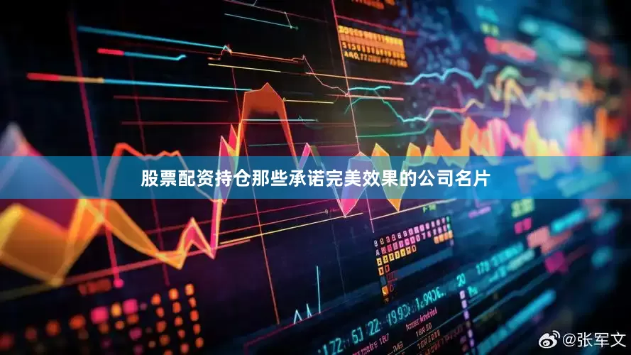 股票配资持仓那些承诺完美效果的公司名片