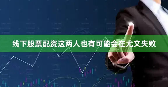 线下股票配资这两人也有可能会在尤文失败
