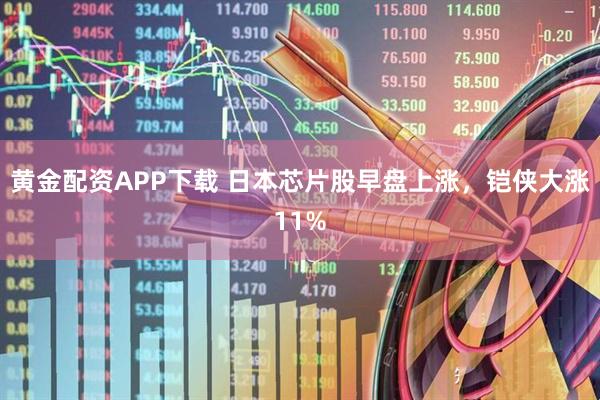 黄金配资APP下载 日本芯片股早盘上涨，铠侠大涨11%